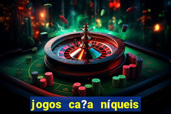 jogos ca?a níqueis grátis para baixar