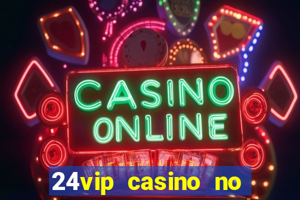 24vip casino no deposit bonus codes