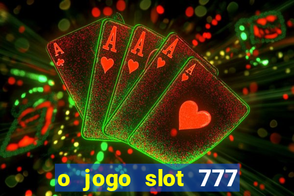 o jogo slot 777 paga mesmo