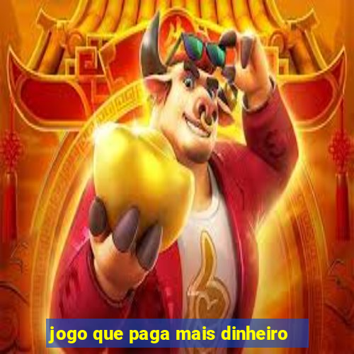 jogo que paga mais dinheiro