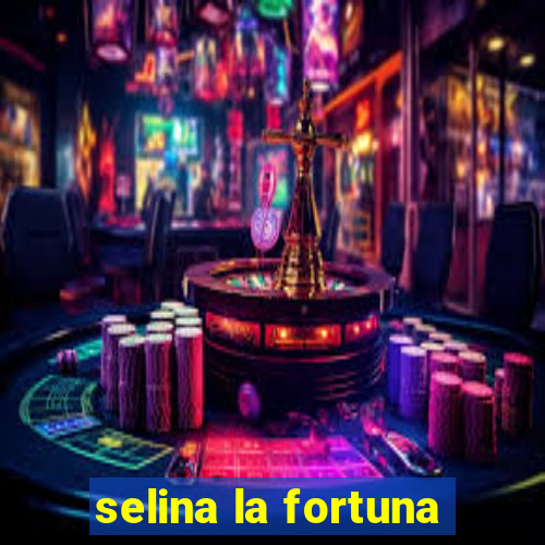 selina la fortuna