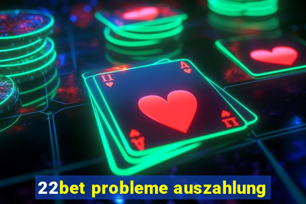 22bet probleme auszahlung