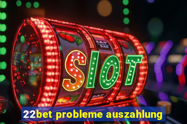 22bet probleme auszahlung