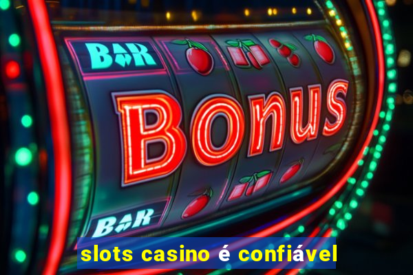 slots casino é confiável