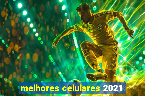 melhores celulares 2021