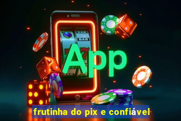 frutinha do pix e confiável