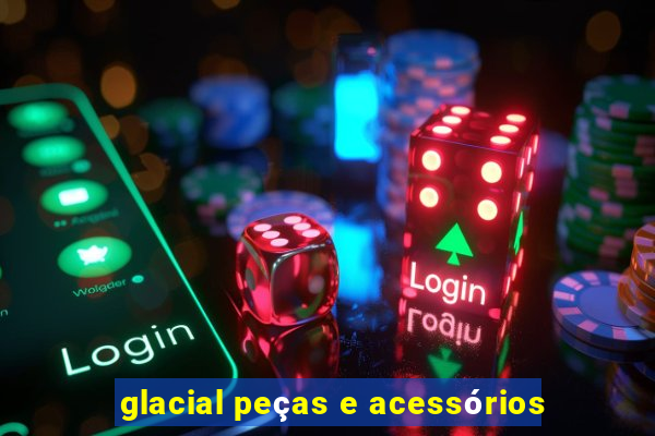 glacial peças e acessórios