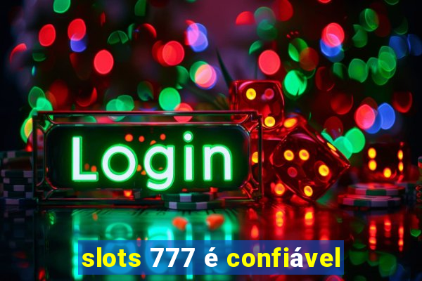 slots 777 é confiável