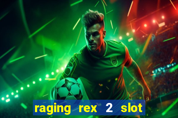 raging rex 2 slot soldi veri