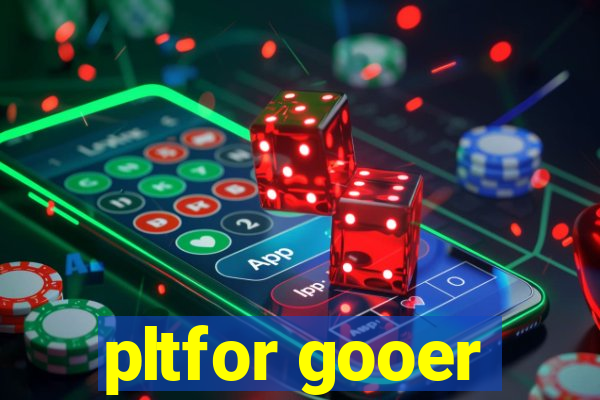 pltfor gooer