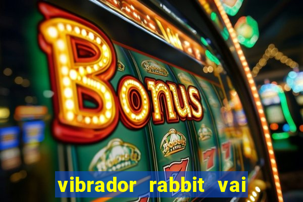 vibrador rabbit vai e vem