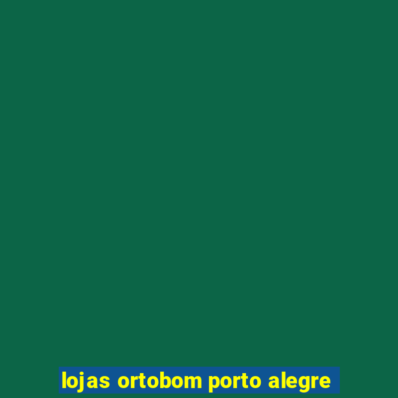 lojas ortobom porto alegre