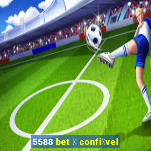 5588 bet 茅 confi谩vel