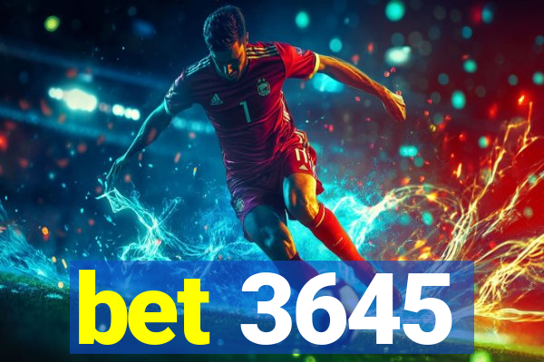 bet 3645