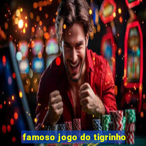 famoso jogo do tigrinho