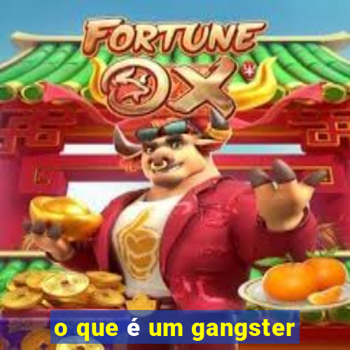 o que é um gangster