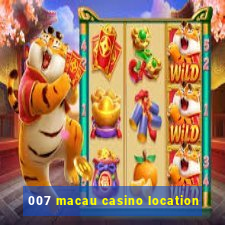 007 macau casino location