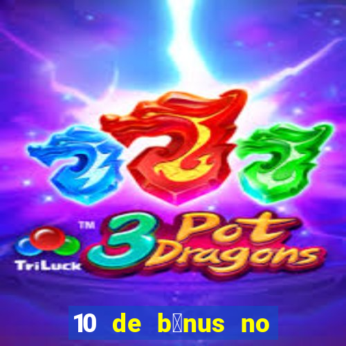 10 de b么nus no cadastro sem dep贸sito