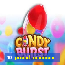 10 pound minimum deposit online casino