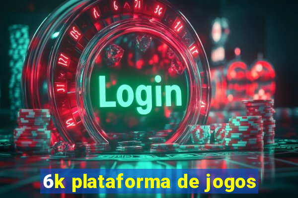 6k plataforma de jogos