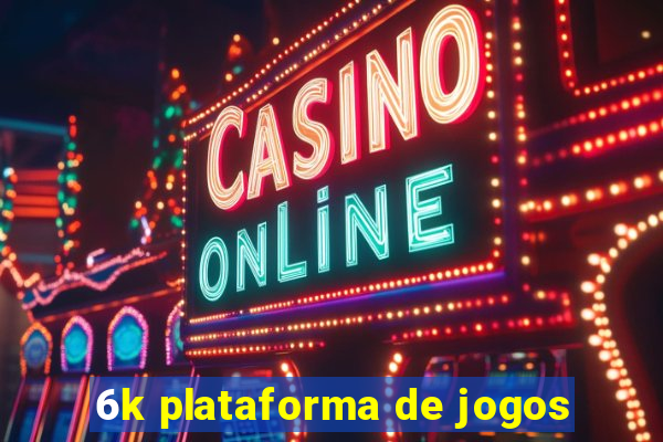 6k plataforma de jogos