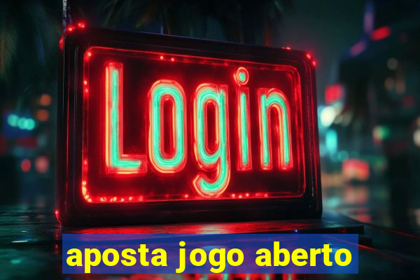 aposta jogo aberto