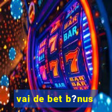 vai de bet b?nus