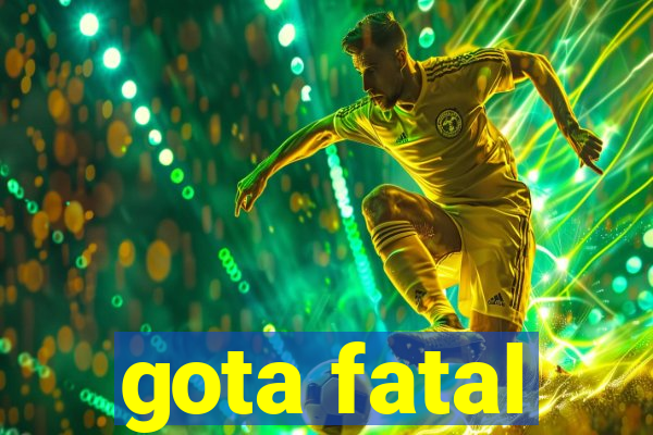 gota fatal