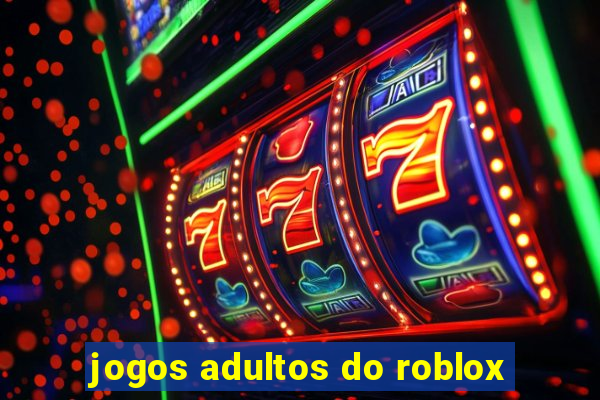 jogos adultos do roblox