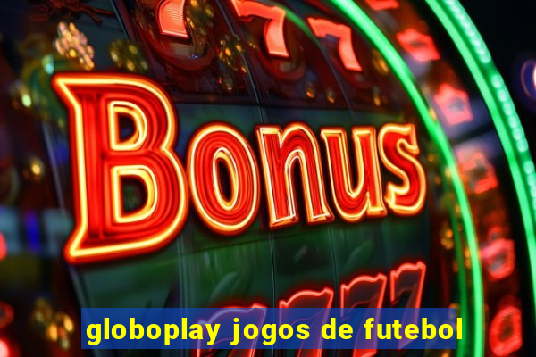 globoplay jogos de futebol