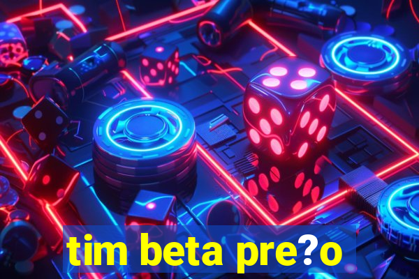 tim beta pre?o