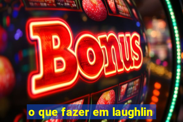 o que fazer em laughlin