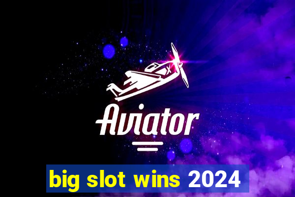 big slot wins 2024