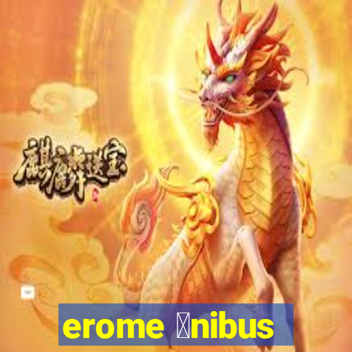 erome 么nibus