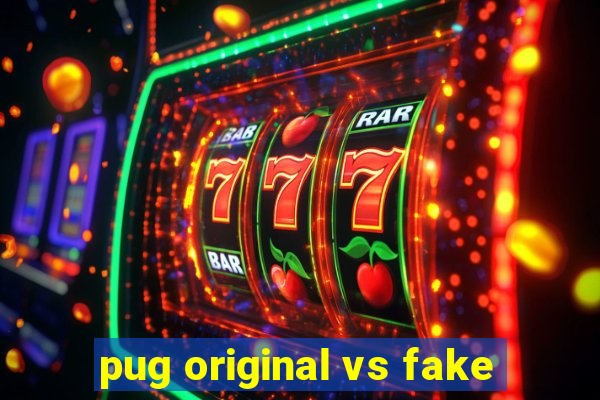 pug original vs fake