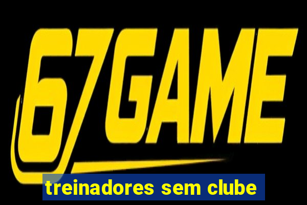 treinadores sem clube