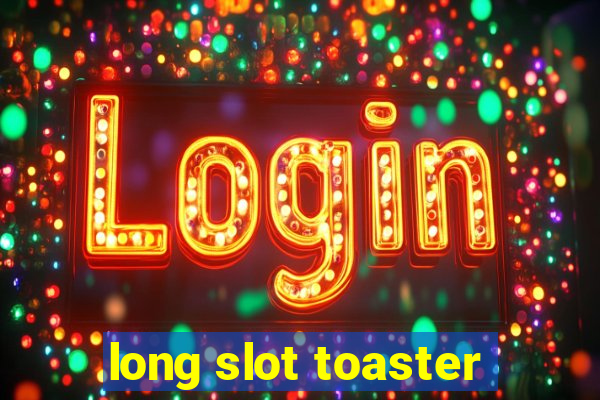 long slot toaster