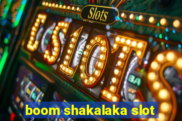 boom shakalaka slot