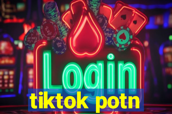 tiktok potn