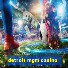 detroit mgm casino