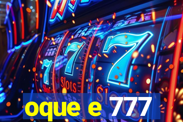 oque e 777