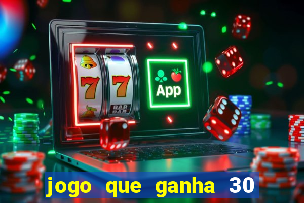 jogo que ganha 30 de bonus