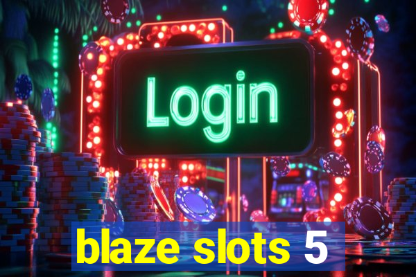 blaze slots 5