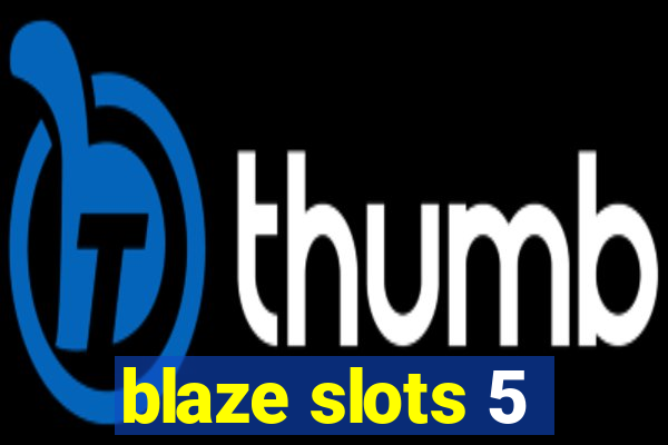 blaze slots 5