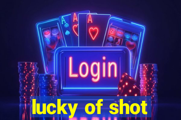 lucky of shot