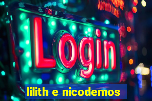 lilith e nicodemos