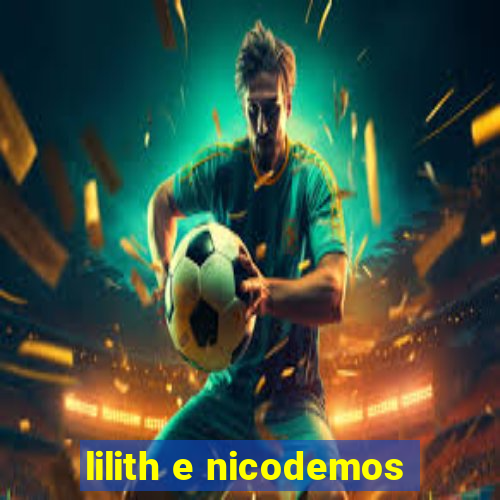 lilith e nicodemos