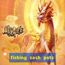 fishing cash pots slot free play