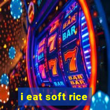 i eat soft rice