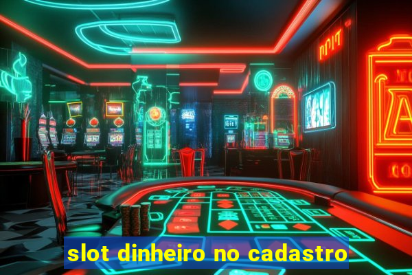 slot dinheiro no cadastro